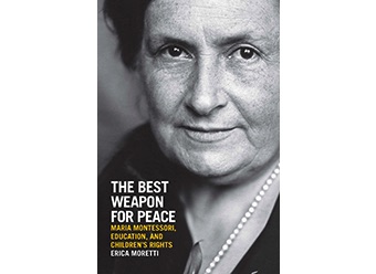 The Best Weapon for Peace : Maria Montessori, Education, and Children's Rights